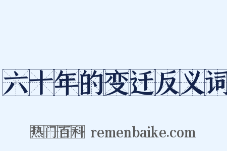 六十年的变迁反义词是什么意思的图片